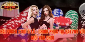 Bài Poker Stud 5 Lá – Chinh Phục Tại Bay789 Với Mỗi Ván Chơi