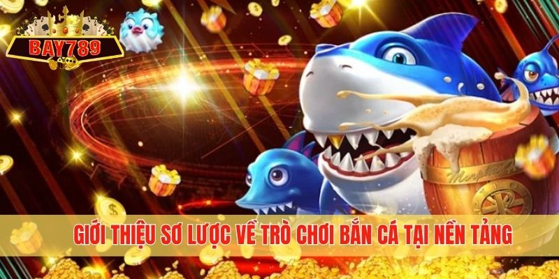 Giới thiệu sơ lược về trò chơi bắn cá tại nền tảng