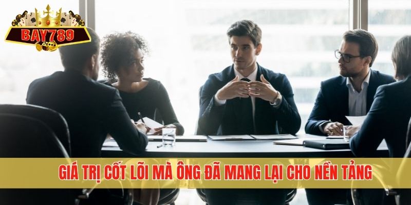 Giá trị cốt lõi mà ông đã mang lại cho nền tảng