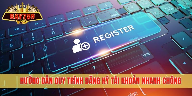 Hướng dẫn quy trình đăng ký tài khoản nhanh chóng