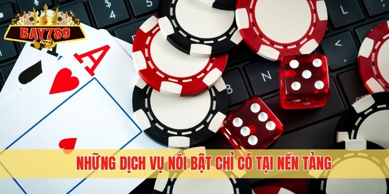 Những dịch vụ nổi bật chỉ có tại nền tảng