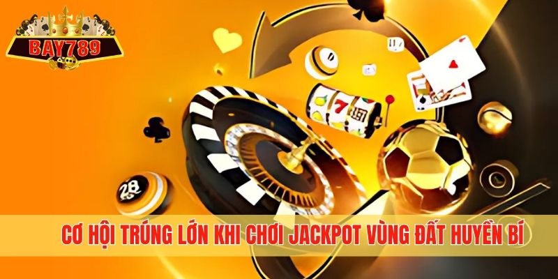 Cơ hội trúng lớn khi chơi Jackpot Vùng Đất Huyền Bí