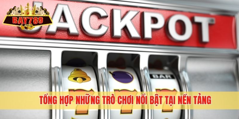 Tổng hợp những trò chơi nổi bật tại nền tảng