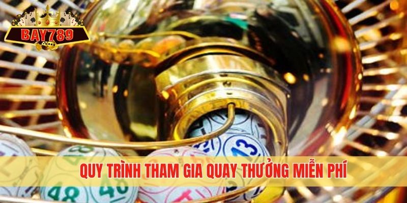 Quy trình tham gia quay thưởng miễn phí