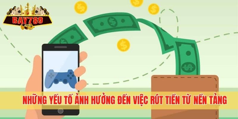 Những yếu tố ảnh hưởng đến việc rút tiền từ nền tảng