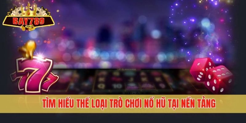 Tìm hiểu thể loại trò chơi nổ hũ tại nền tảng