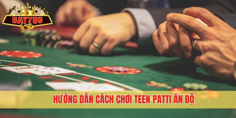 Hướng dẫn cách chơi Teen patti Ấn Độ